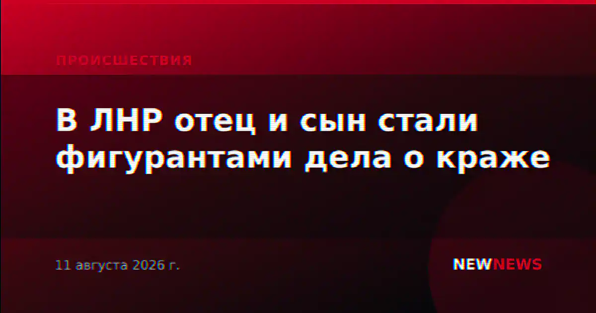 В ЛНР отец и сын стали фигурантами дела о краже