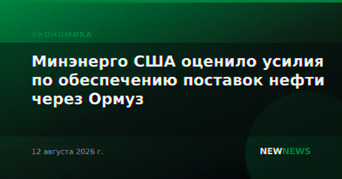 Минэнерго США оценило усилия по обеспечению поставок нефти через Ормуз