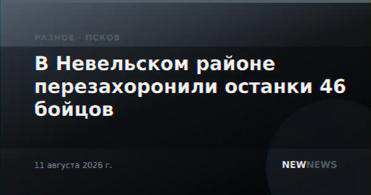 В Невельском районе перезахоронили останки 46 бойцов