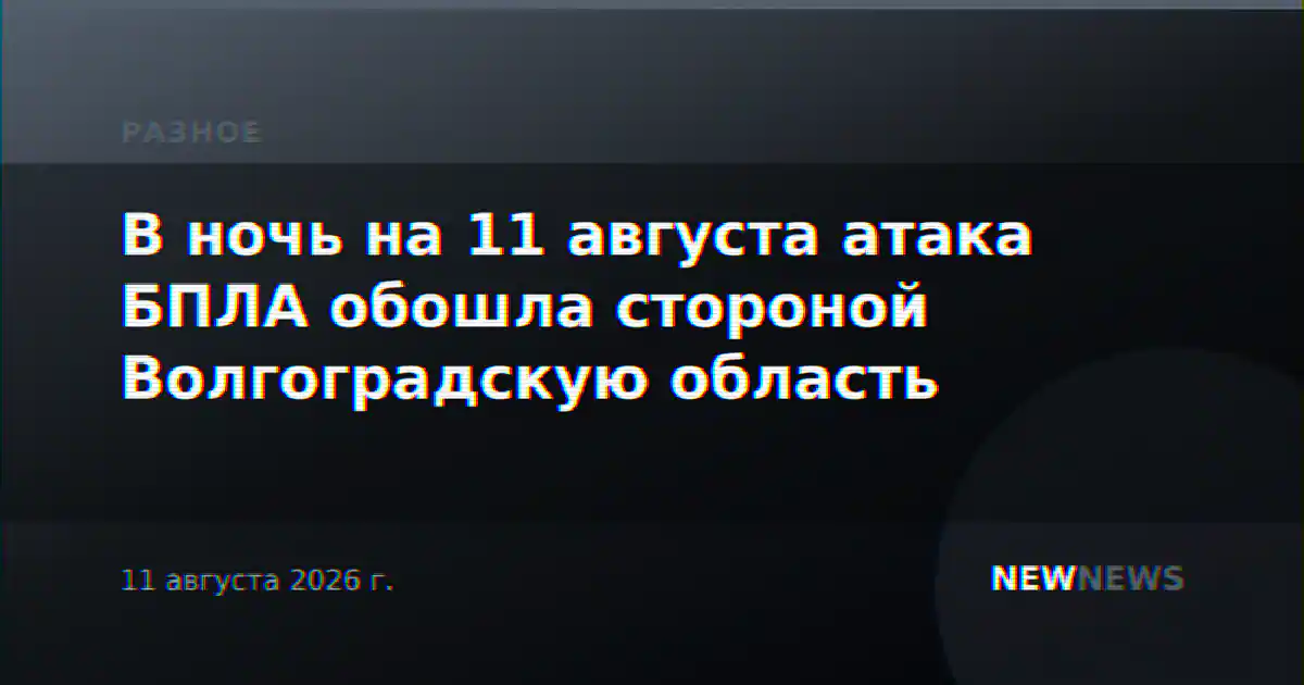 В ночь на 11 августа атака БПЛА обошла стороной Волгоградскую область