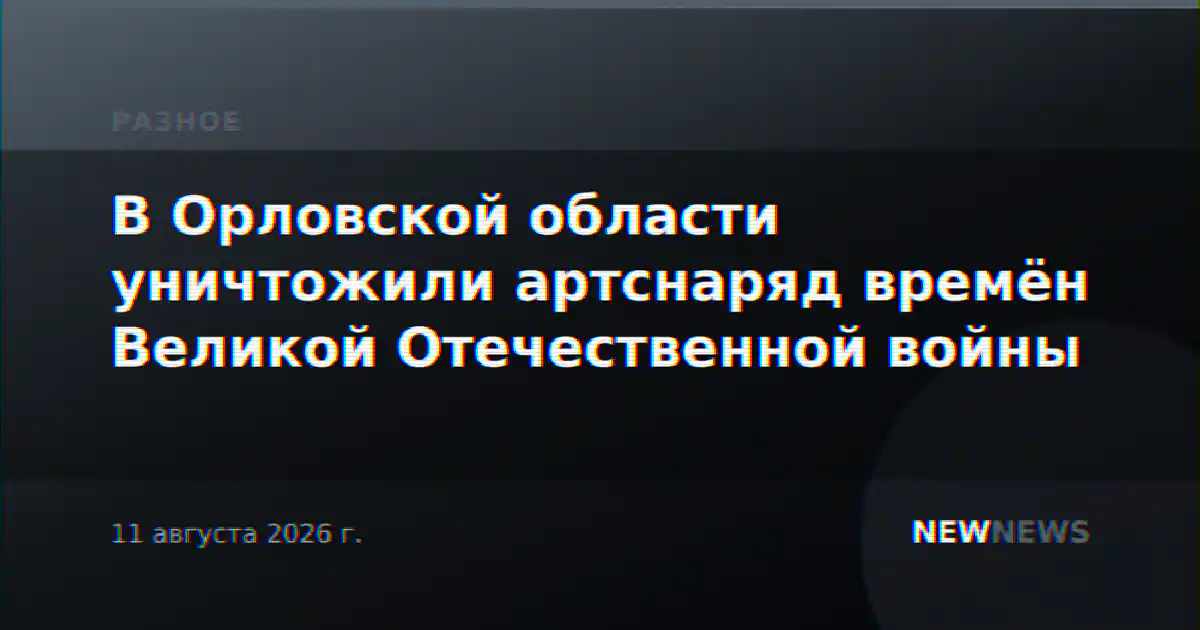 В Орловской области уничтожили артснаряд времён Великой Отечественной войны