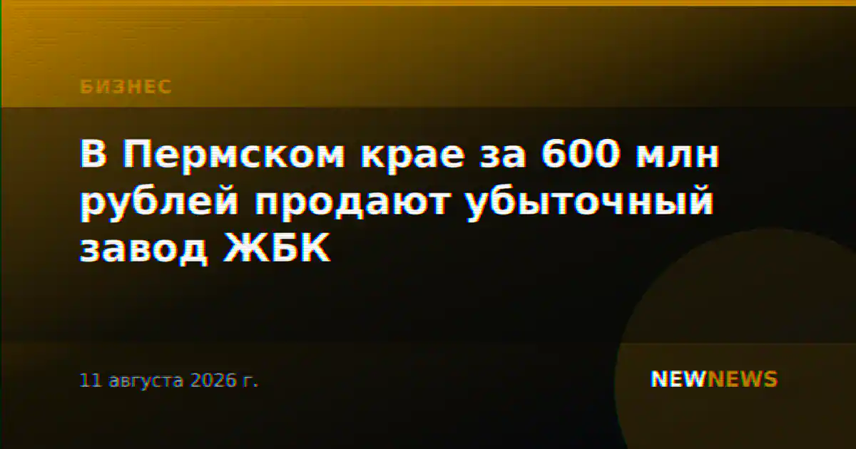 В Пермском крае за 600 млн рублей продают убыточный завод ЖБК