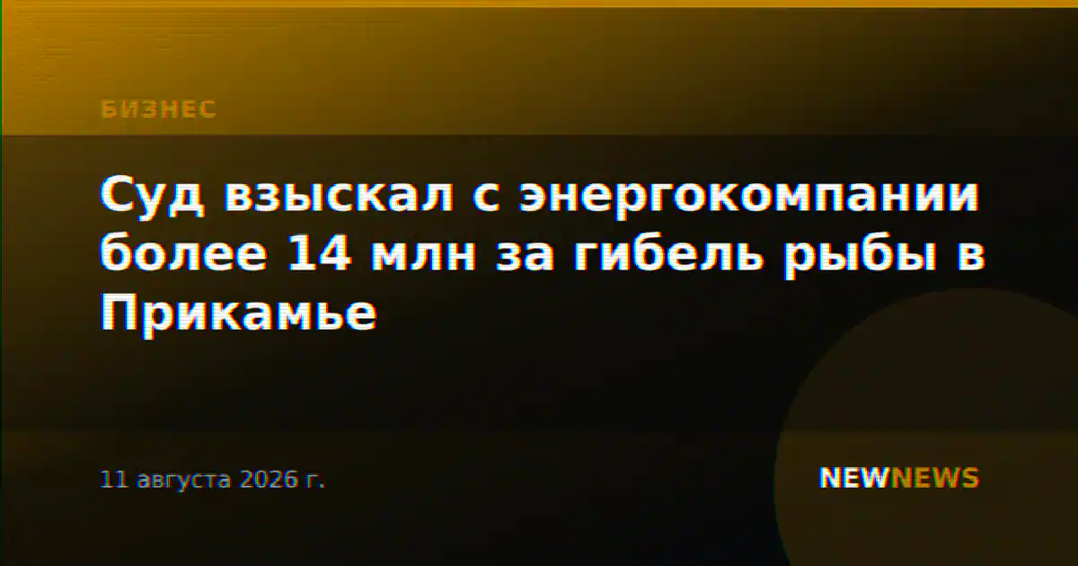 Суд взыскал с энергокомпании более 14 млн за гибель рыбы в Прикамье