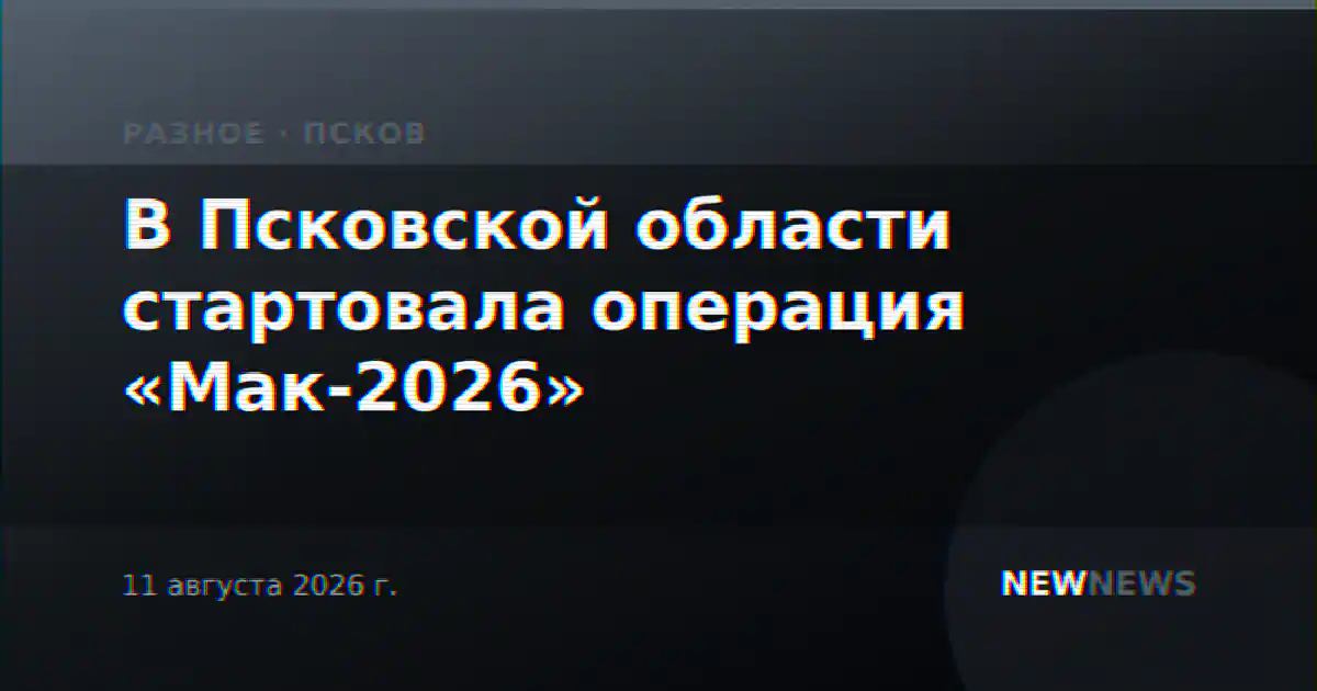 В Псковской области стартовала операция «Мак-2026»