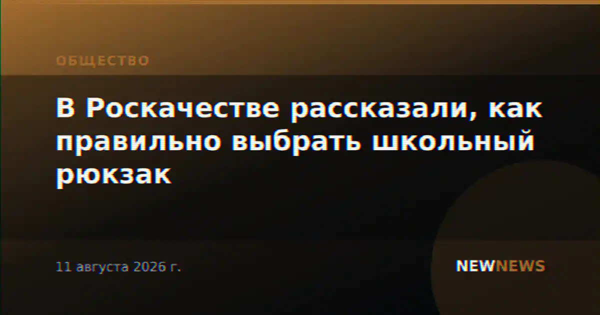 В Роскачестве рассказали, как правильно выбрать школьный рюкзак