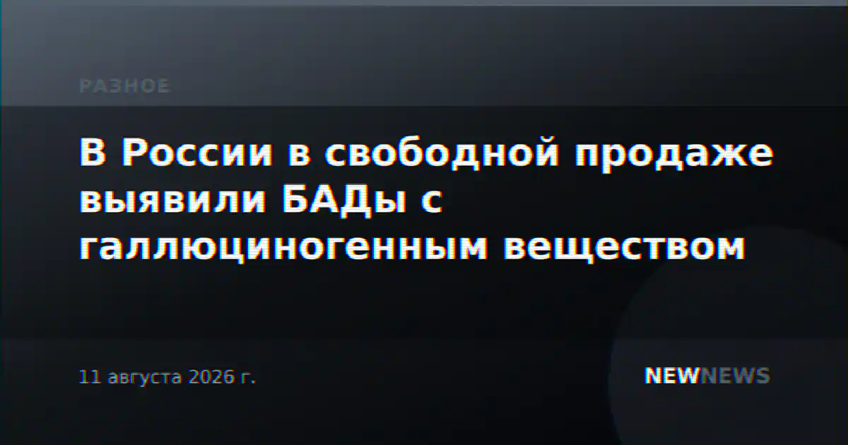 В России в свободной продаже выявили БАДы с галлюциногенным веществом