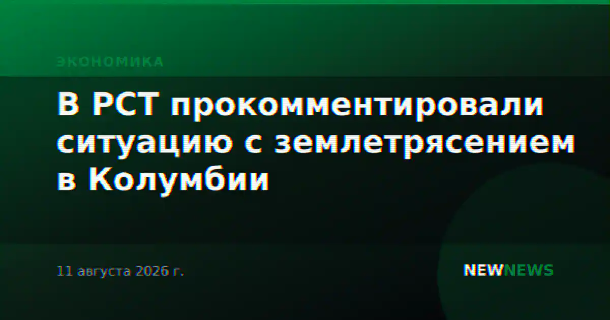 В РСТ прокомментировали ситуацию с землетрясением в Колумбии