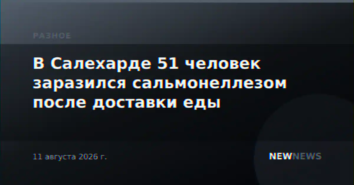 В Салехарде 51 человек заразился сальмонеллезом после доставки еды