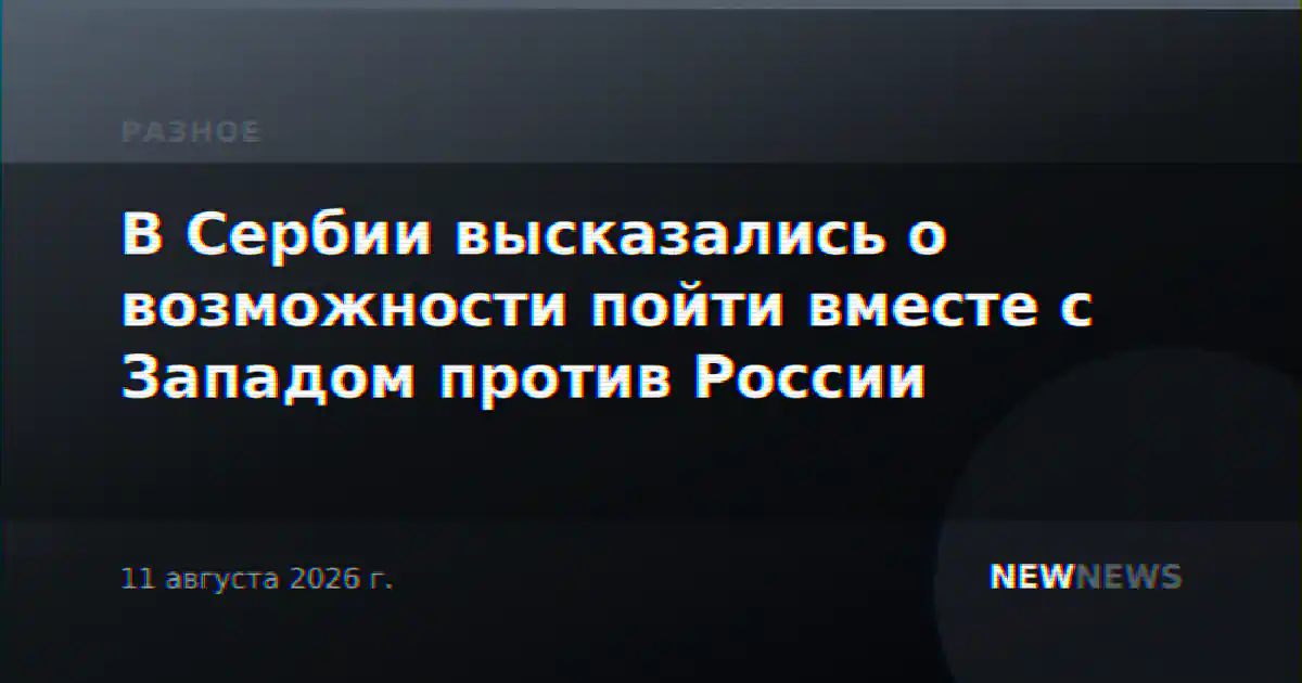 В Сербии высказались о возможности пойти вместе с Западом против России