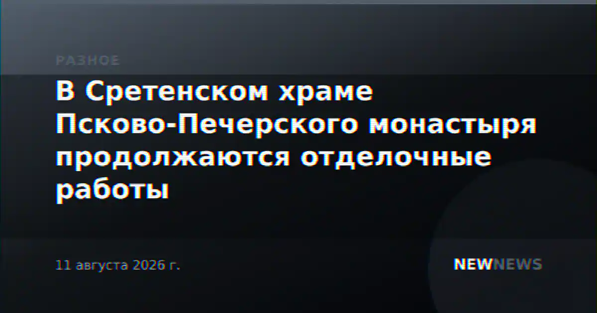 В Сретенском храме Псково-Печерского монастыря продолжаются отделочные работы