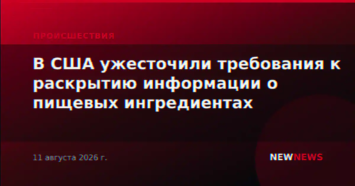 В США ужесточили требования к раскрытию информации о пищевых ингредиентах