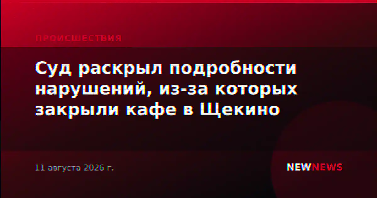 Суд раскрыл подробности нарушений, из-за которых закрыли кафе в Щекино
