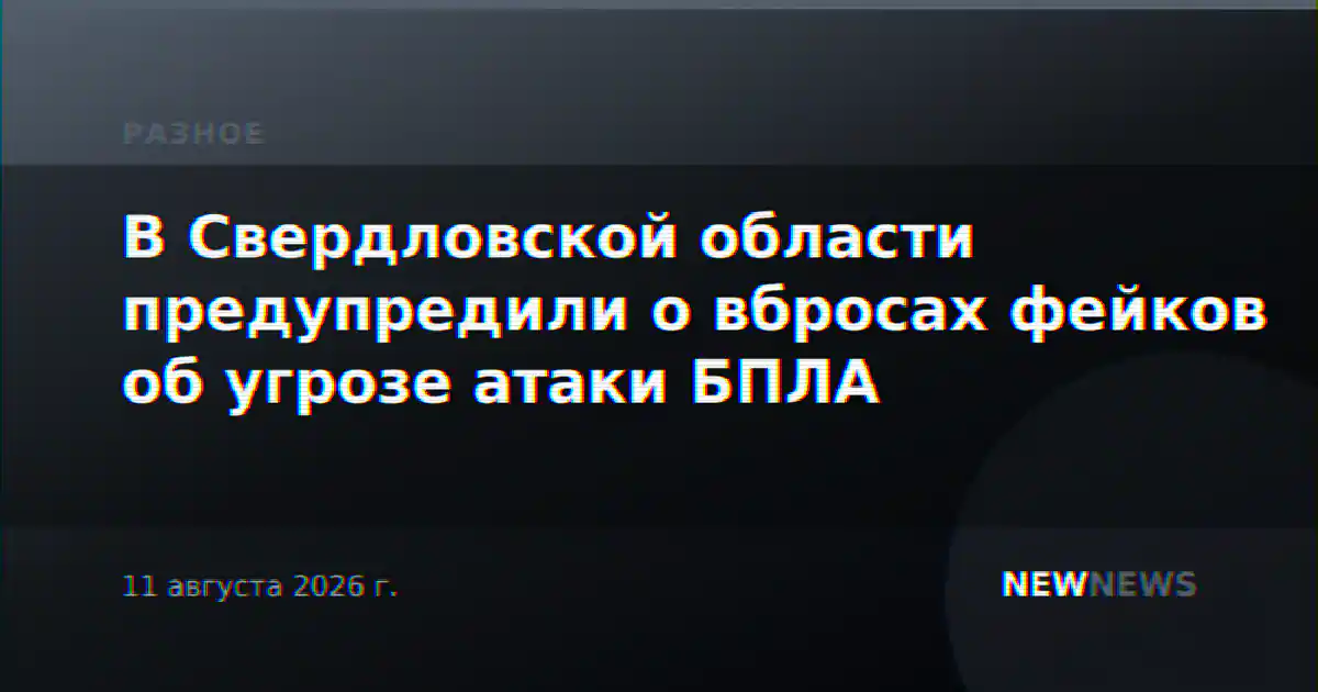 В Свердловской области предупредили о вбросах фейков об угрозе атаки БПЛА