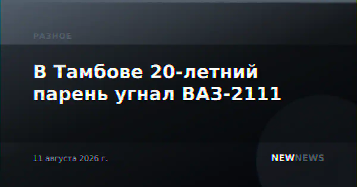 В Тамбове 20-летний парень угнал ВАЗ-2111