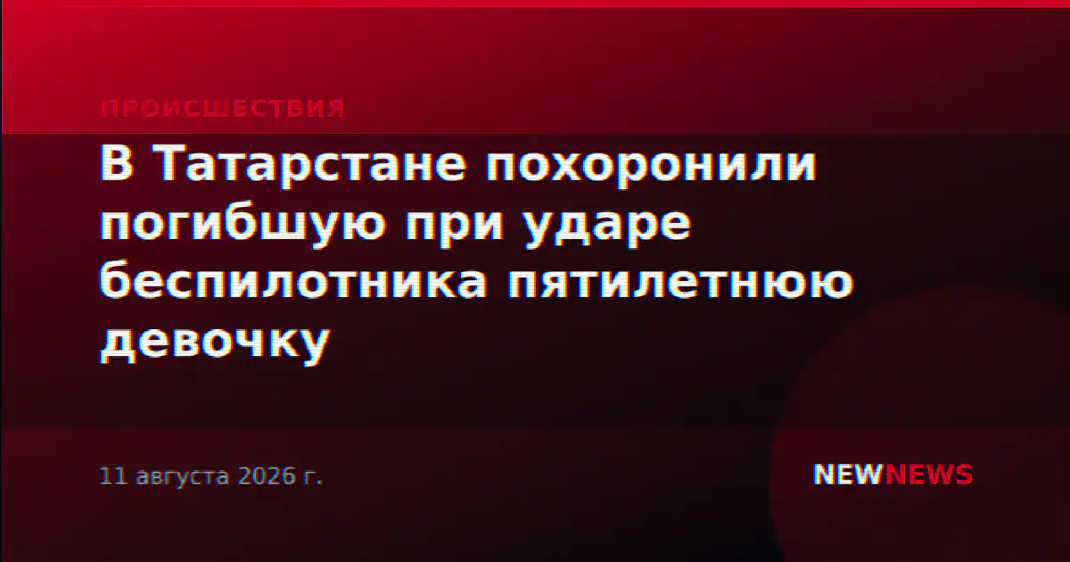 В Татарстане похоронили погибшую при ударе беспилотника пятилетнюю девочку