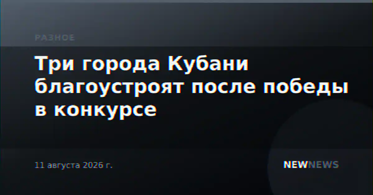Три города Кубани благоустроят после победы в конкурсе