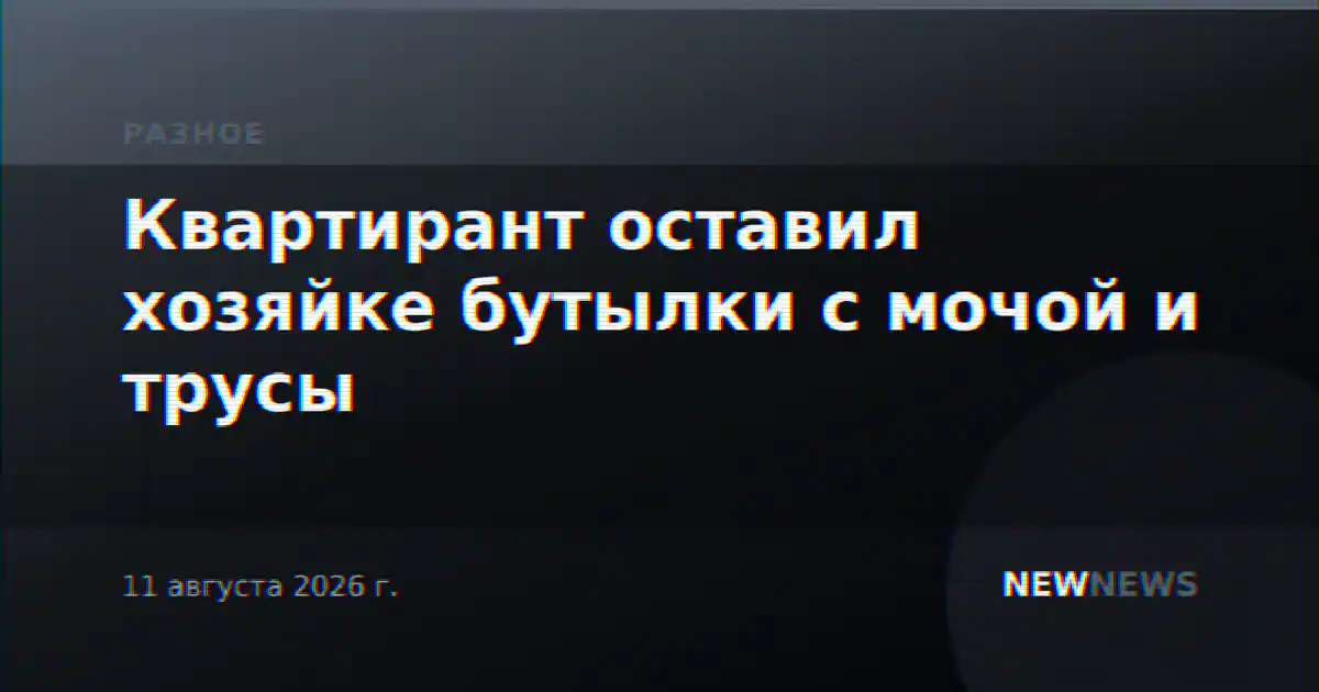 Квартирант оставил хозяйке бутылки с мочой и трусы