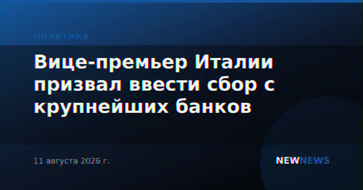 Вице-премьер Италии призвал ввести сбор с крупнейших банков