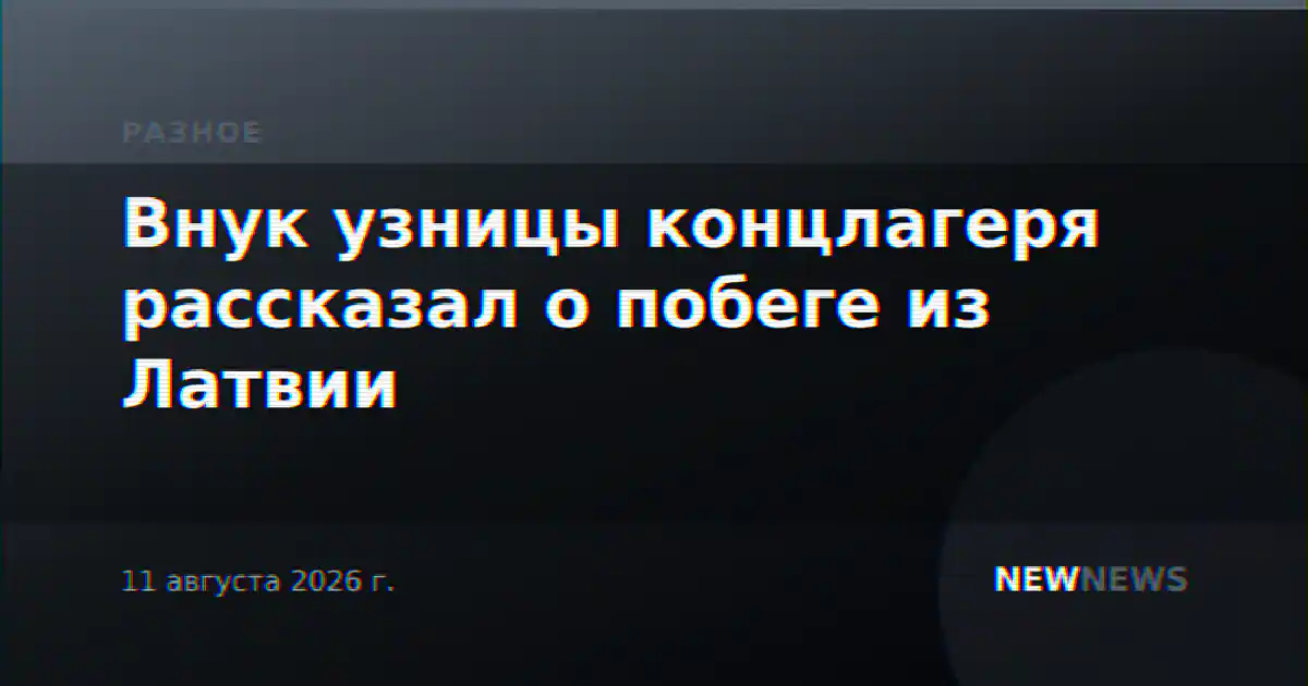 Внук узницы концлагеря рассказал о побеге из Латвии