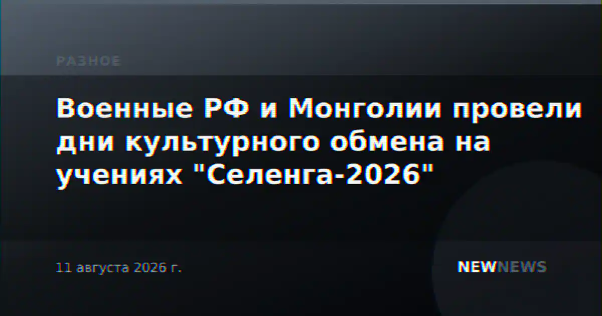 Военные РФ и Монголии провели дни культурного обмена на учениях "Селенга-2026"