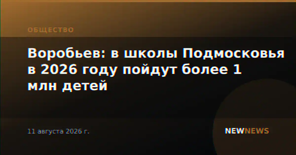 Воробьев: в школы Подмосковья в 2026 году пойдут более 1 млн детей