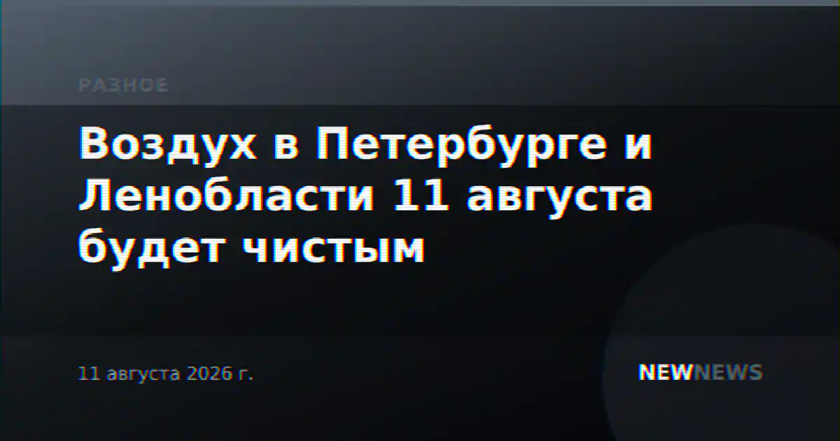 Воздух в Петербурге и Ленобласти 11 августа будет чистым