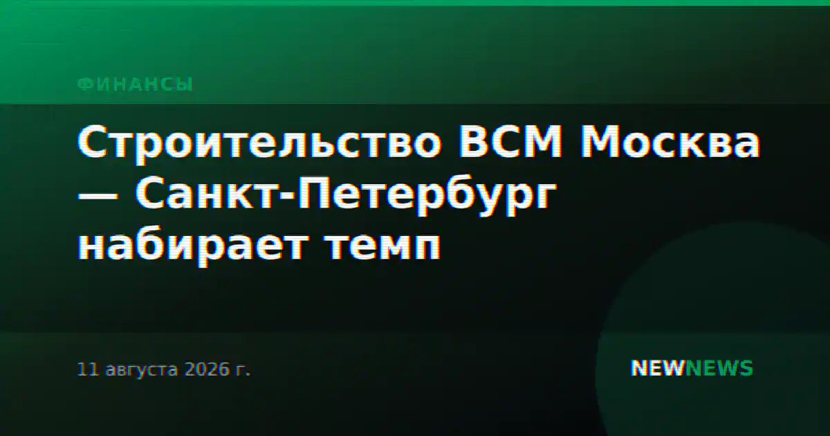 Строительство ВСМ Москва — Санкт-Петербург набирает темп