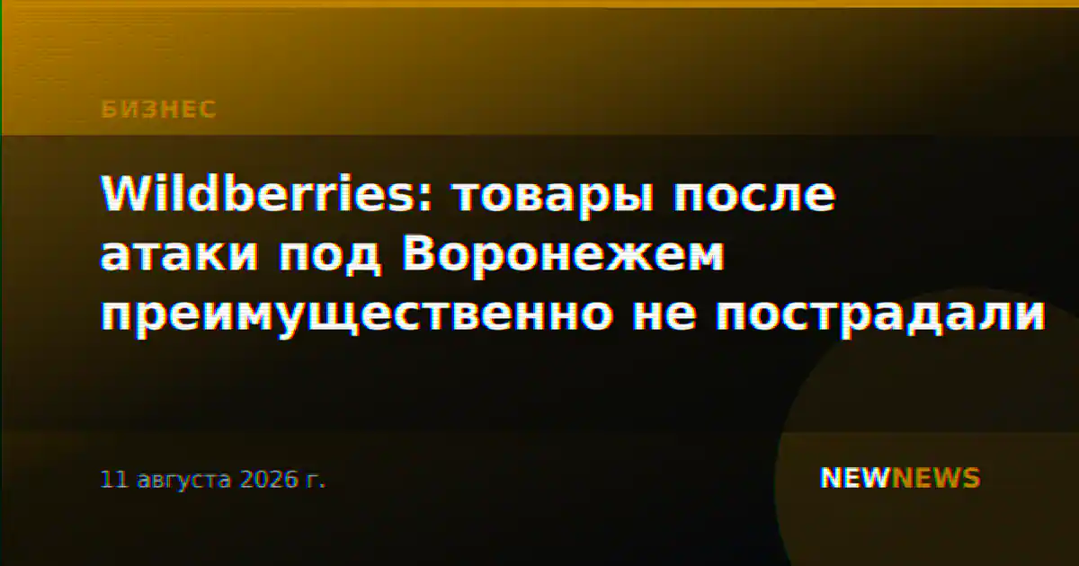 Wildberries: товары после атаки под Воронежем преимущественно не пострадали