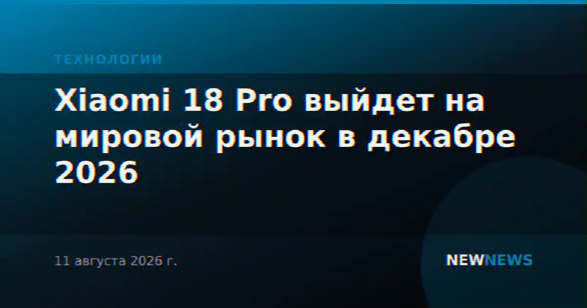 Xiaomi 18 Pro выйдет на мировой рынок в декабре 2026