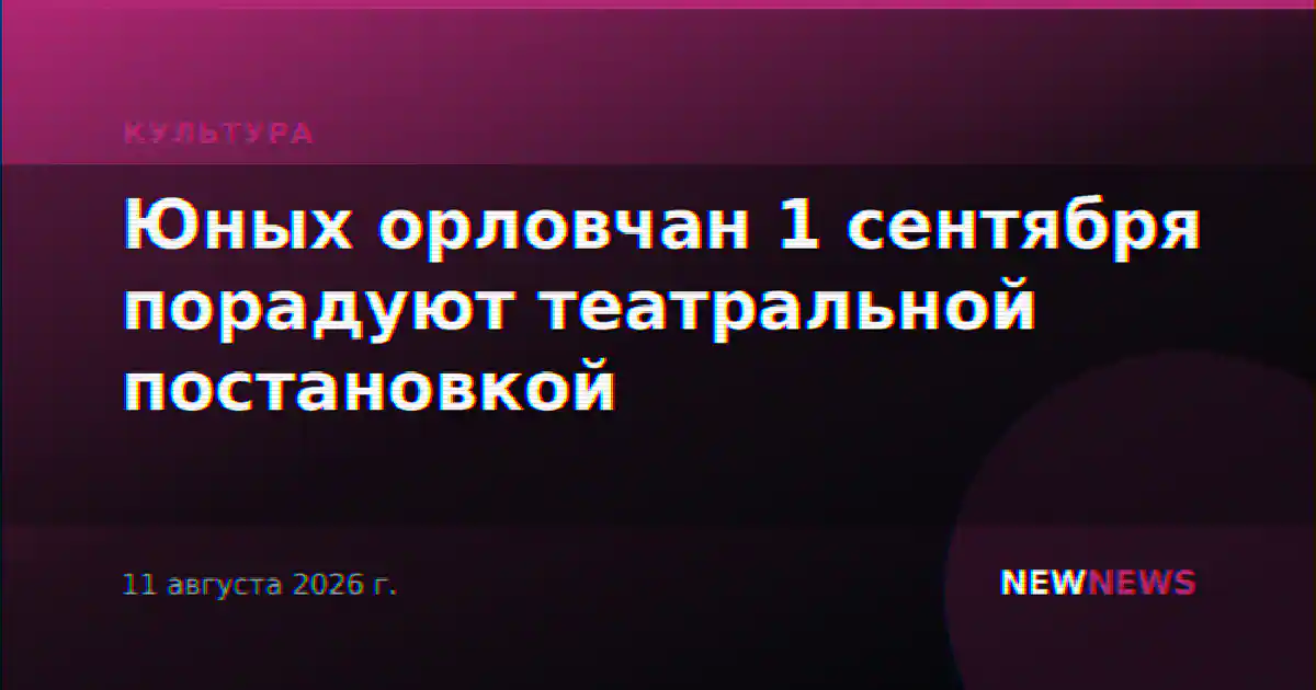 Юных орловчан 1 сентября порадуют театральной постановкой