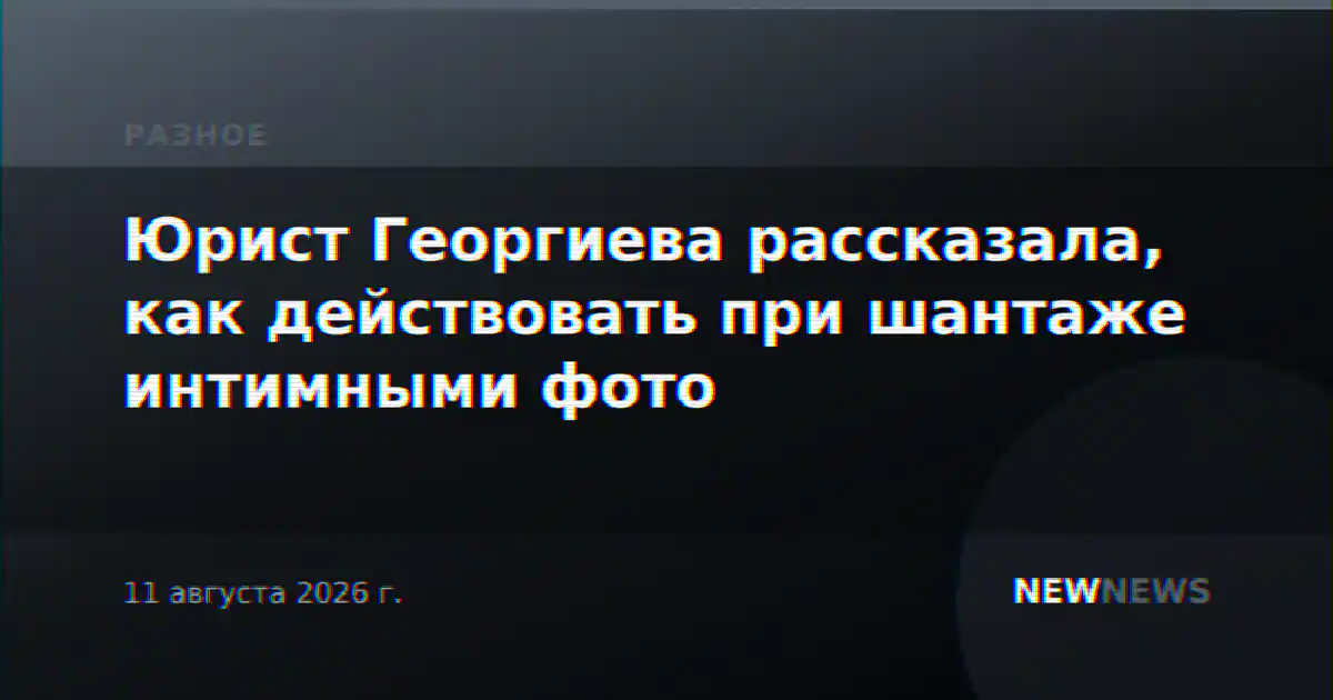 Юрист Георгиева рассказала, как действовать при шантаже интимными фото