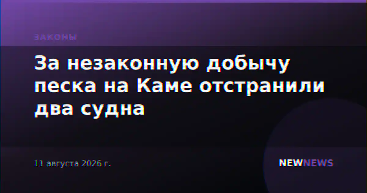 За незаконную добычу песка на Каме отстранили два судна