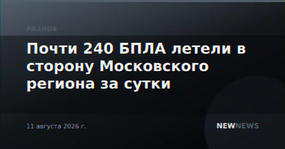 Почти 240 БПЛА летели в сторону Московского региона за сутки