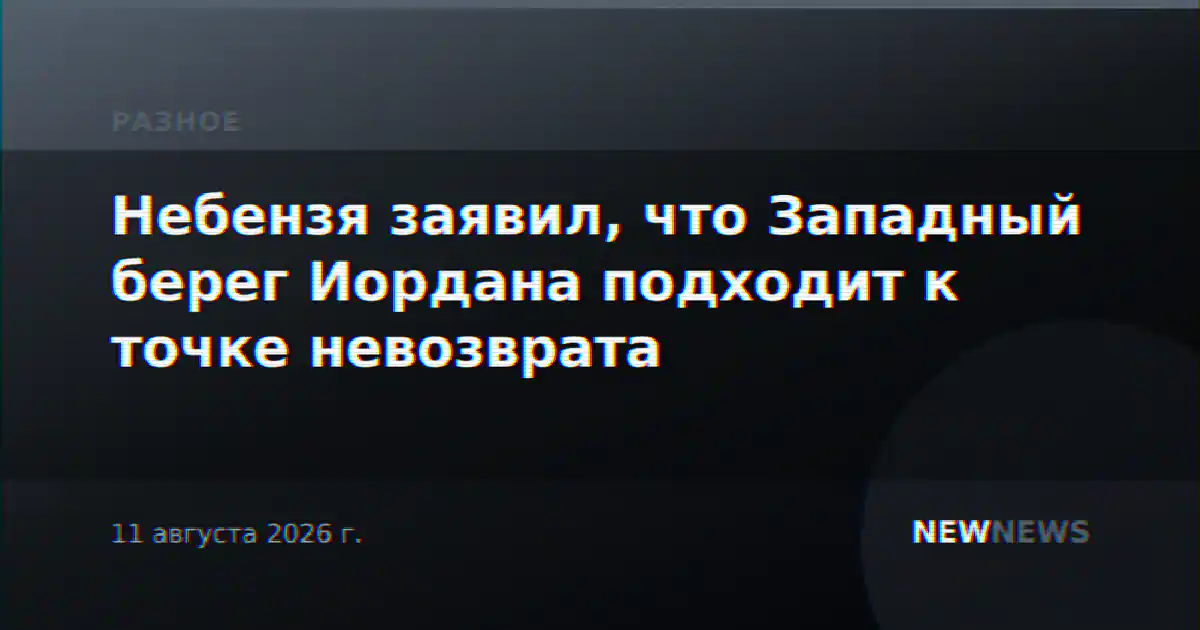 Небензя заявил, что Западный берег Иордана подходит к точке невозврата