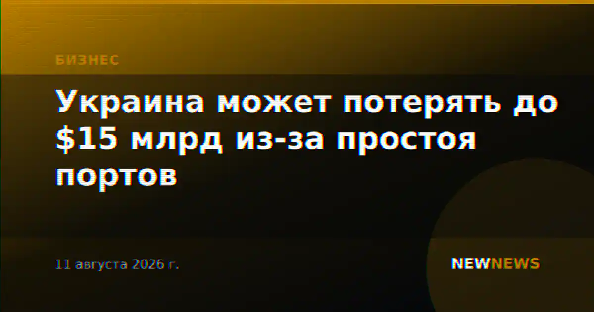 Украина может потерять до $15 млрд из-за простоя портов