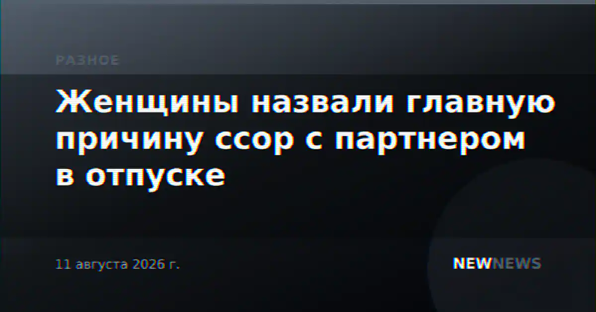 Женщины назвали главную причину ссор с партнером в отпуске