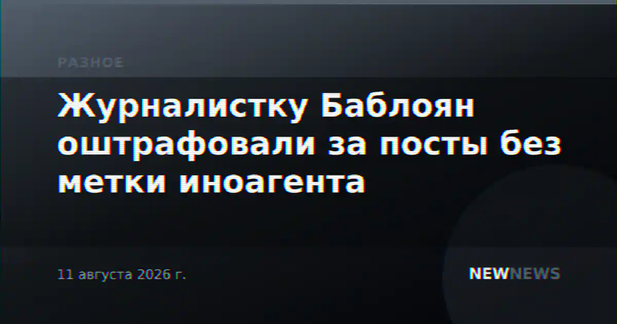 Журналистку Баблоян оштрафовали за посты без метки иноагента