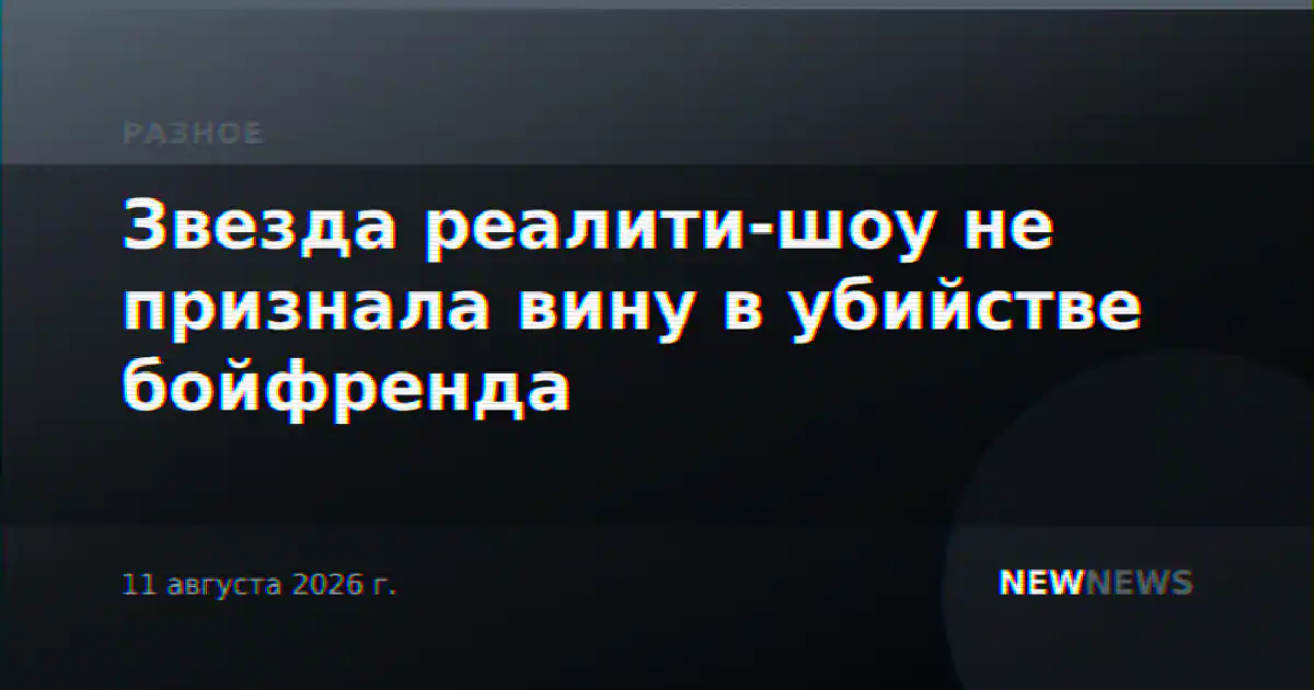 Звезда реалити-шоу не признала вину в убийстве бойфренда