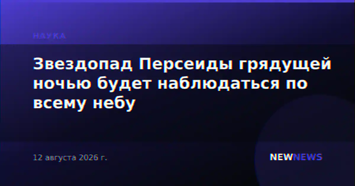 Звездопад Персеиды грядущей ночью будет наблюдаться по всему небу