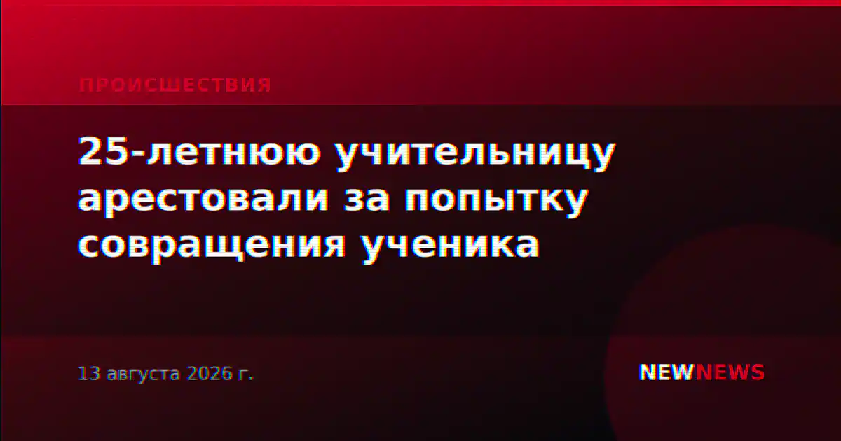 25-летнюю учительницу арестовали за попытку совращения ученика