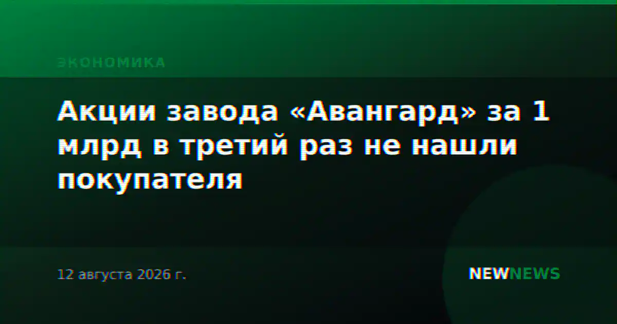 Акции завода «Авангард» за 1 млрд в третий раз не нашли покупателя
