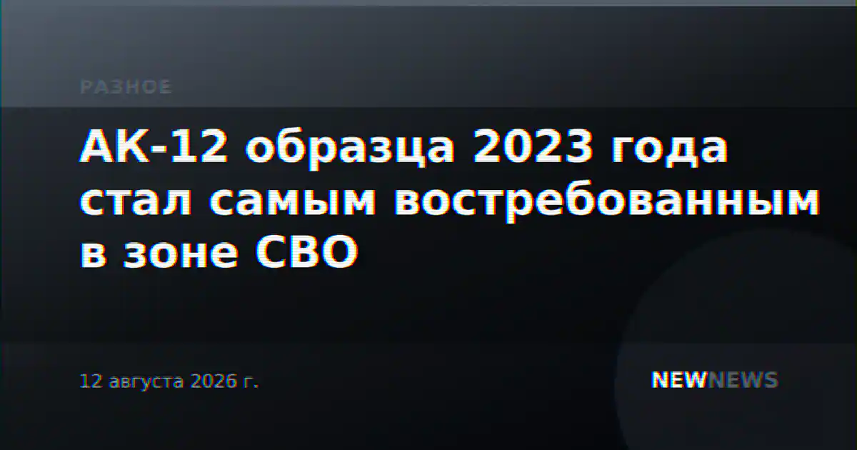 АК-12 образца 2023 года стал самым востребованным в зоне СВО