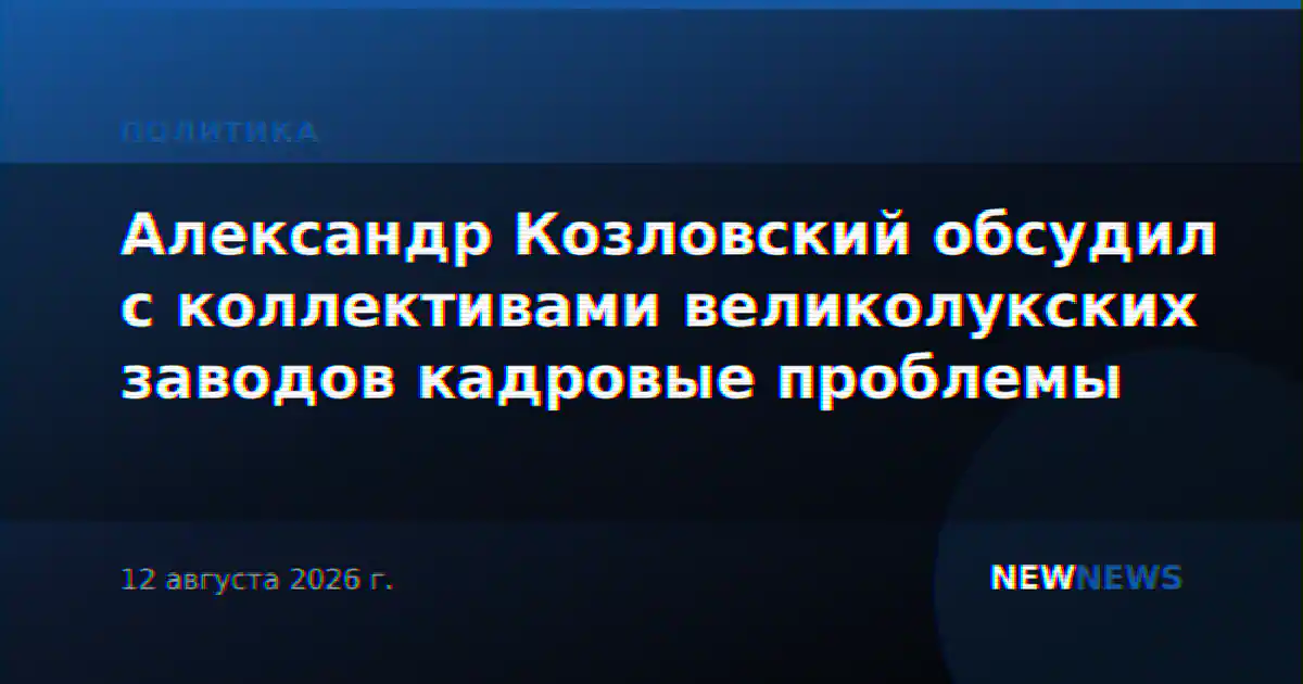 Александр Козловский обсудил с коллективами великолукских заводов кадровые проблемы