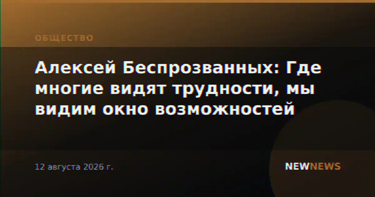 Алексей Беспрозванных: Где многие видят трудности, мы видим окно возможностей