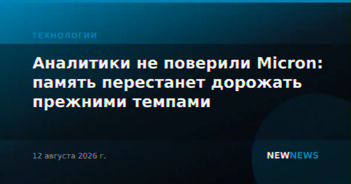 Аналитики не поверили Micron: память перестанет дорожать прежними темпами