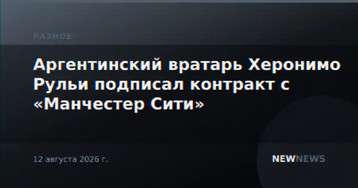 Аргентинский вратарь Херонимо Рульи подписал контракт с «Манчестер Сити»