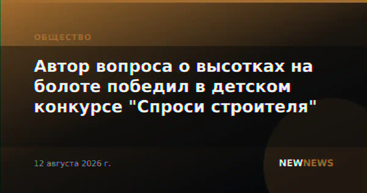 Автор вопроса о высотках на болоте победил в детском конкурсе "Спроси строителя"