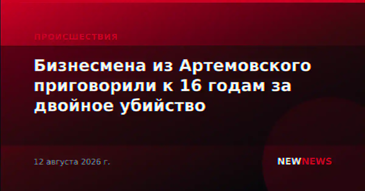 Бизнесмена из Артемовского приговорили к 16 годам за двойное убийство