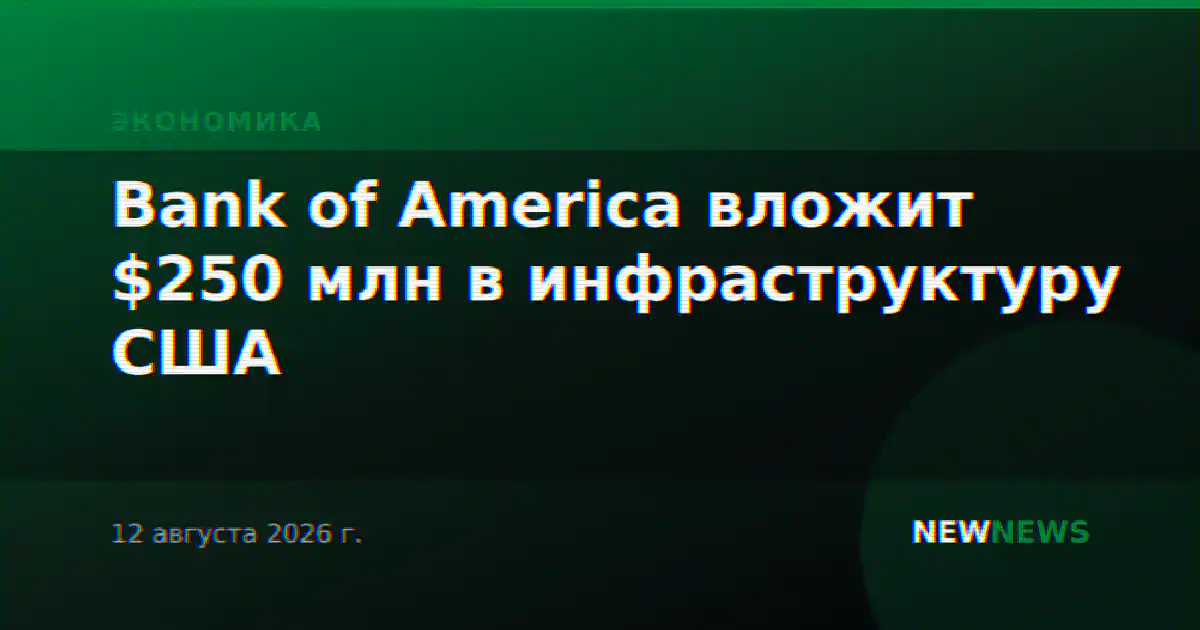 Bank of America вложит $250 млн в инфраструктуру США