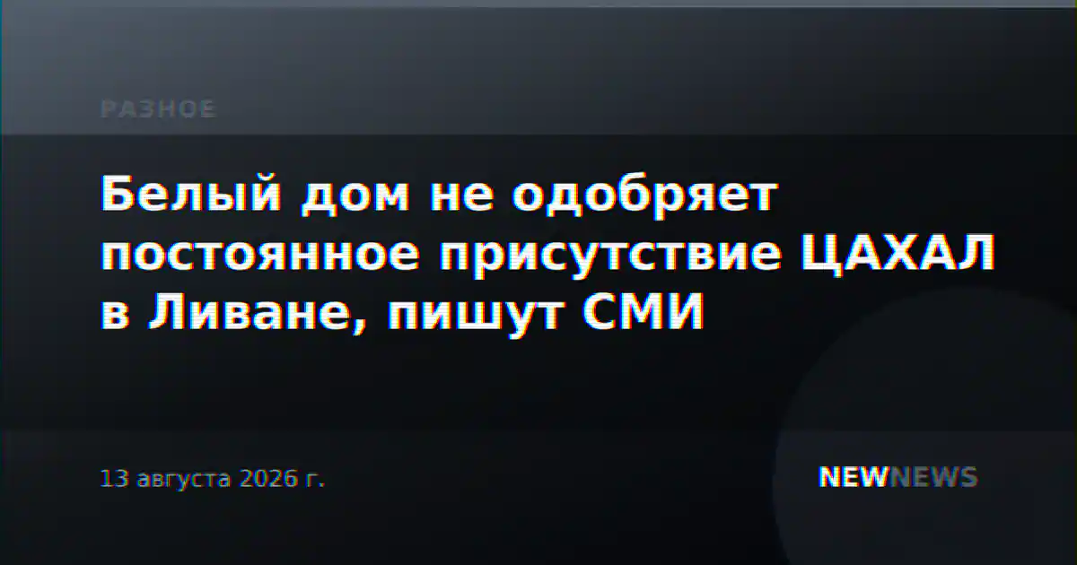 Белый дом не одобряет постоянное присутствие ЦАХАЛ в Ливане, пишут СМИ
